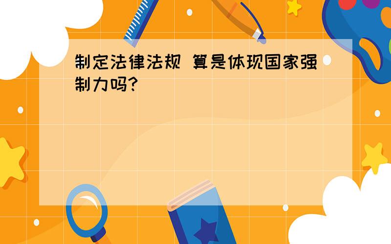 制定法律法规 算是体现国家强制力吗?