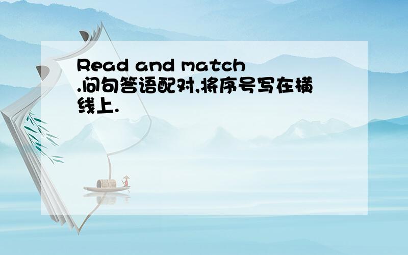 Read and match.问句答语配对,将序号写在横线上.