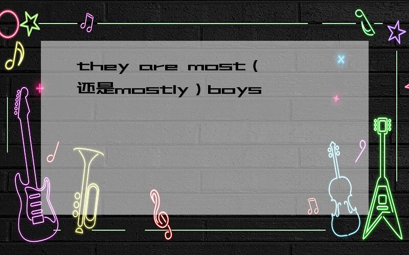 they are most（还是mostly）boys