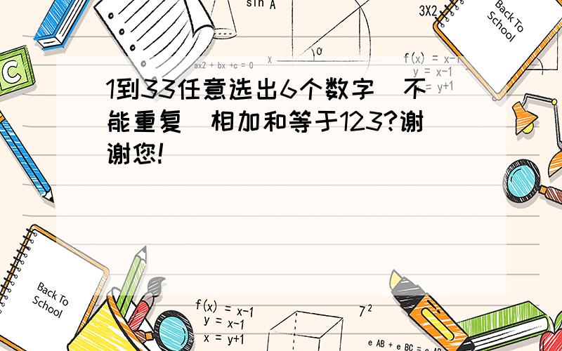 1到33任意选出6个数字（不能重复）相加和等于123?谢谢您!