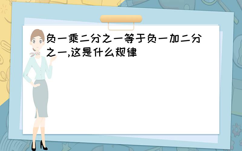 负一乘二分之一等于负一加二分之一,这是什么规律