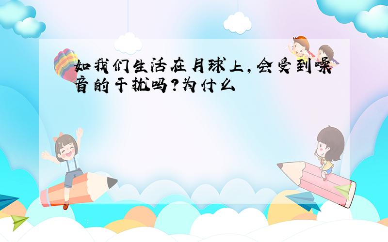 如我们生活在月球上,会受到噪音的干扰吗?为什么