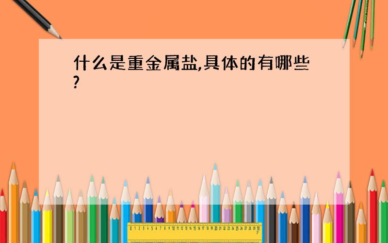 什么是重金属盐,具体的有哪些?