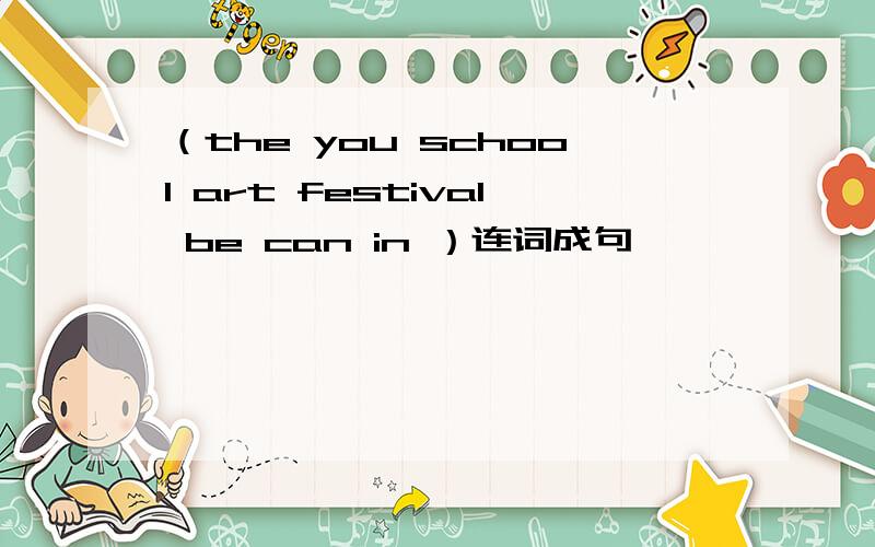 （the you school art festival be can in ）连词成句