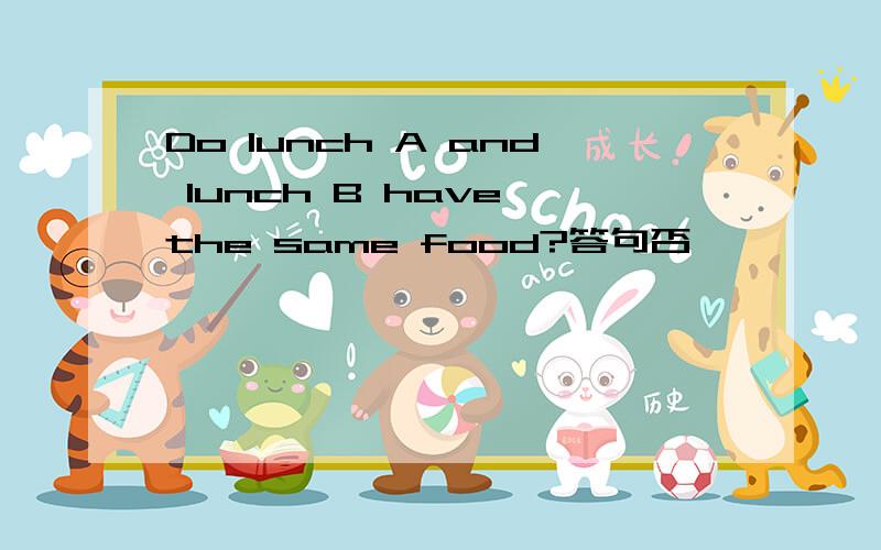 Do lunch A and lunch B have the same food?答句否