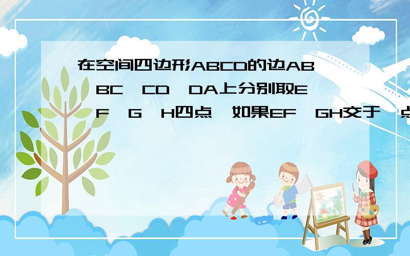 在空间四边形ABCD的边AB,BC,CD,DA上分别取E、F、G、H四点,如果EF、GH交于一点P,则（ ）