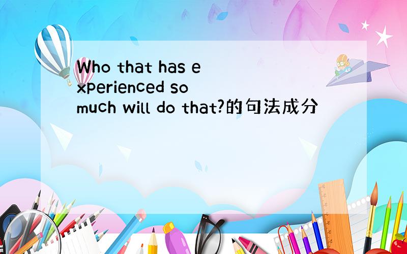 Who that has experienced so much will do that?的句法成分