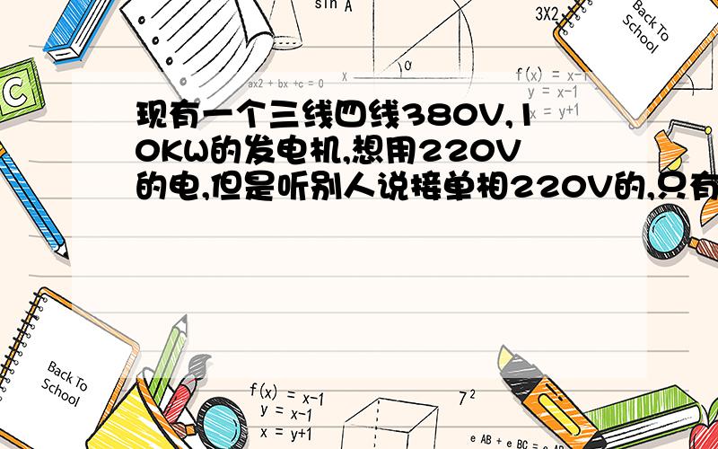 现有一个三线四线380V,10KW的发电机,想用220V的电,但是听别人说接单相220V的,只有三分之一的功率,...