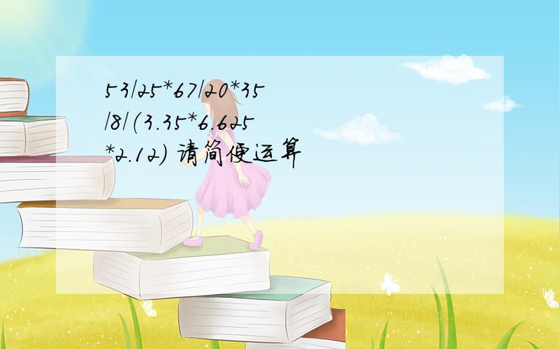 53/25*67/20*35/8/（3.35*6.625*2.12） 请简便运算