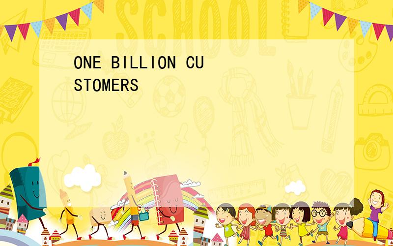 ONE BILLION CUSTOMERS