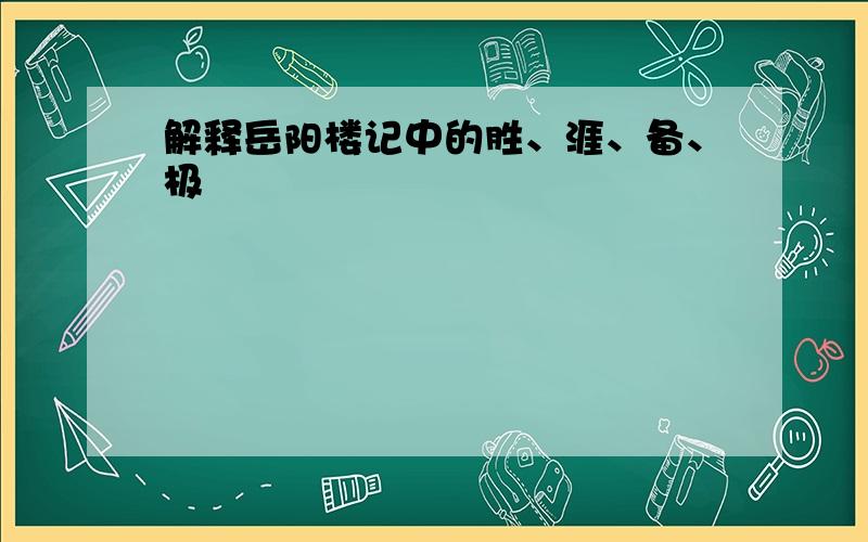 解释岳阳楼记中的胜、涯、备、极