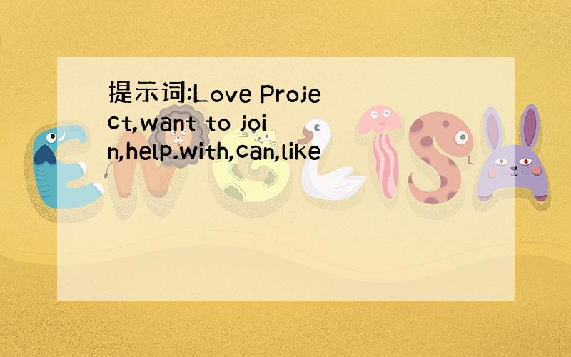 提示词:Love Project,want to join,help.with,can,like