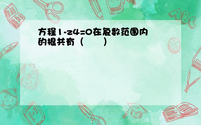 方程1-z4=0在复数范围内的根共有（　　）