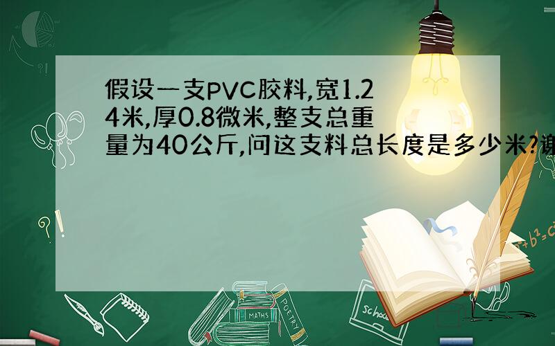 假设一支PVC胶料,宽1.24米,厚0.8微米,整支总重量为40公斤,问这支料总长度是多少米?谢