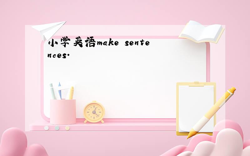 小学英语make sentences.