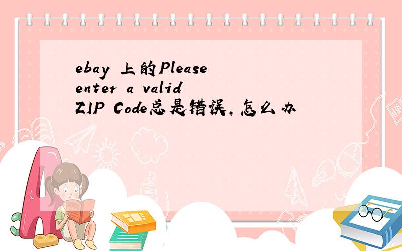 ebay 上的Please enter a valid ZIP Code总是错误,怎么办