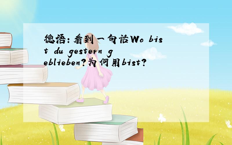 德语：看到一句话Wo bist du gestern geblieben?为何用bist?