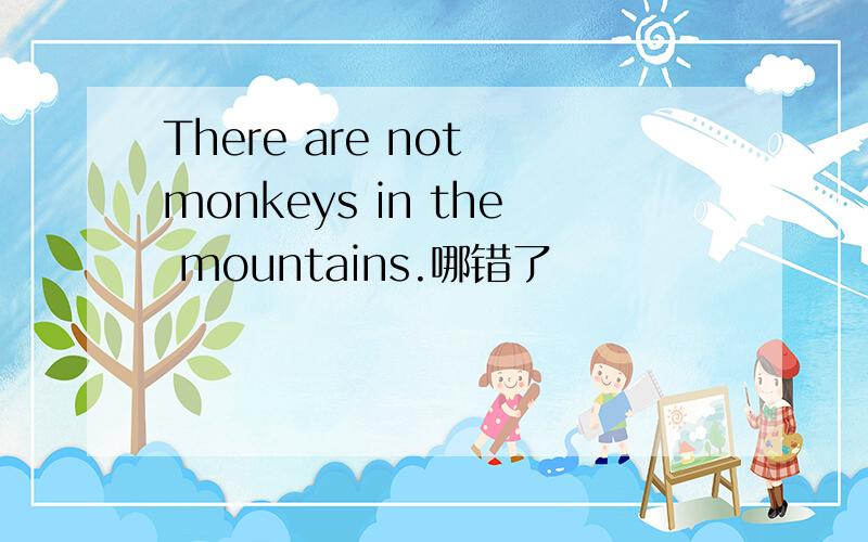 There are not monkeys in the mountains.哪错了