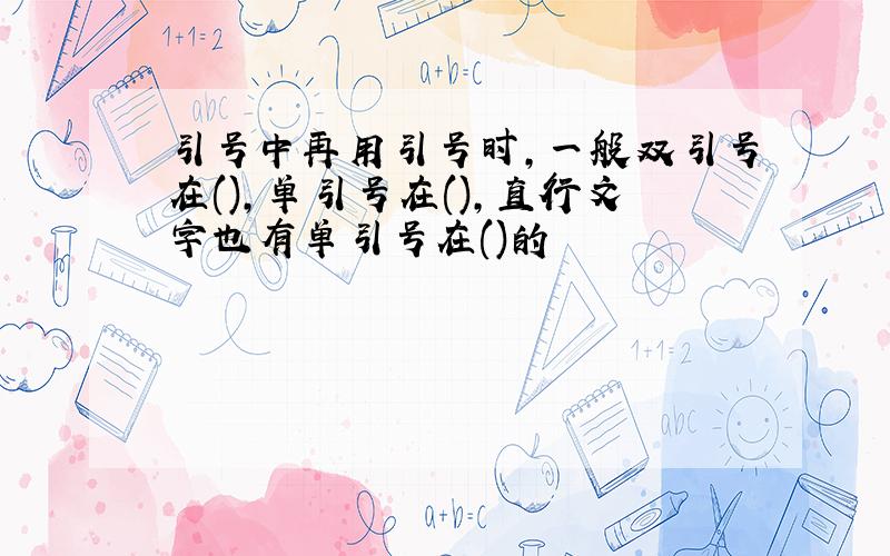 引号中再用引号时,一般双引号在(),单引号在(),直行文字也有单引号在()的