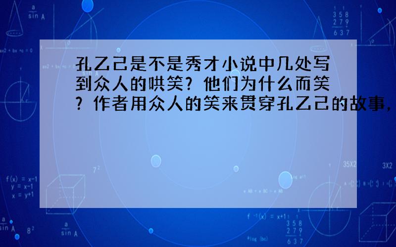 孔乙己是不是秀才小说中几处写到众人的哄笑？他们为什么而笑？作者用众人的笑来贯穿孔乙己的故事，有什么用意？