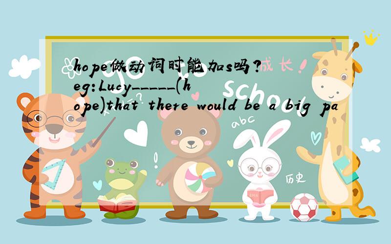 hope做动词时能加s吗? eg:Lucy_____(hope)that there would be a big pa