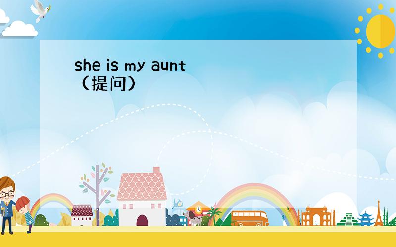 she is my aunt (提问）