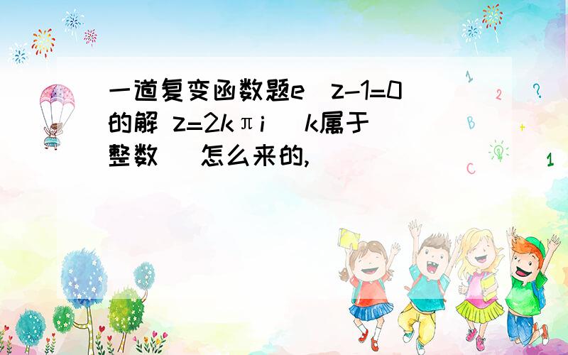 一道复变函数题e^z-1=0的解 z=2kπi （k属于整数） 怎么来的,