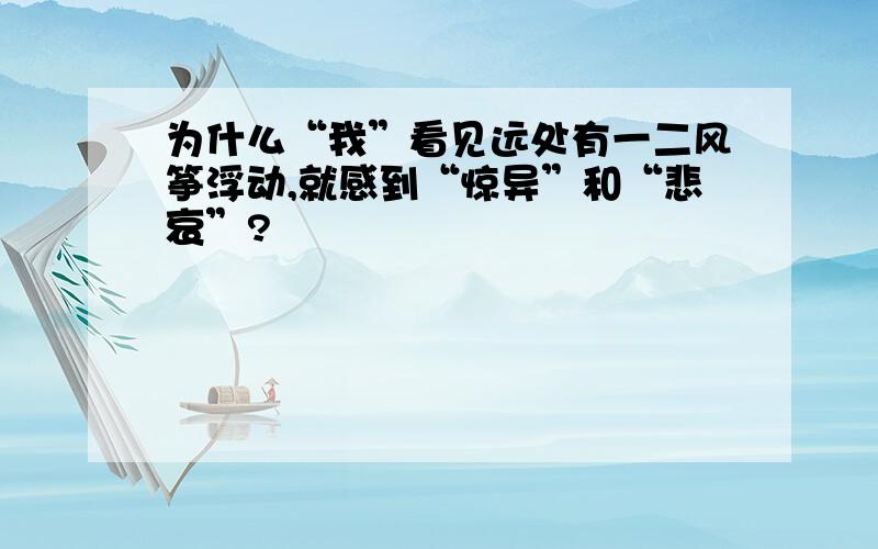 为什么“我”看见远处有一二风筝浮动,就感到“惊异”和“悲哀”?