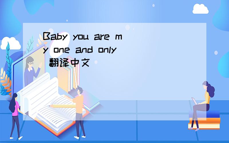 Baby you are my one and only 翻译中文