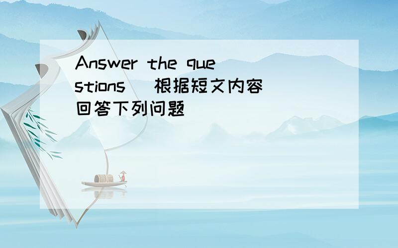 Answer the questions (根据短文内容回答下列问题)