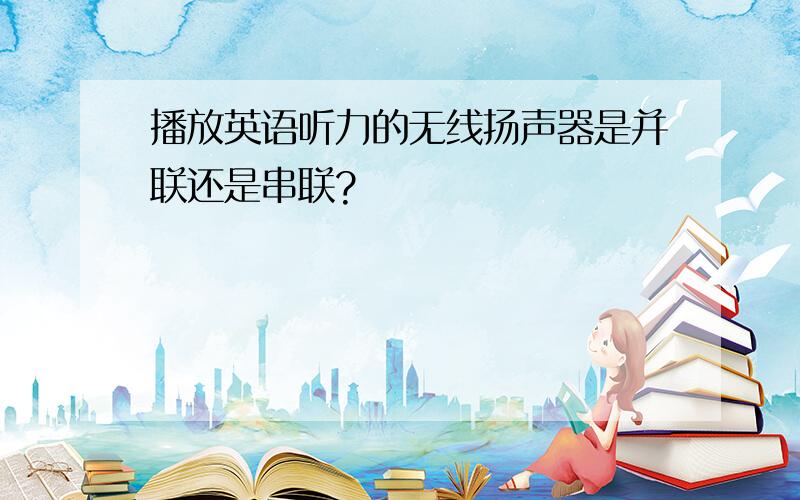 播放英语听力的无线扬声器是并联还是串联?