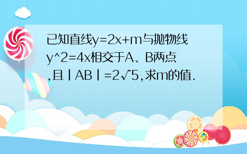 已知直线y=2x+m与抛物线y^2=4x相交于A、B两点,且|AB|=2√5,求m的值.