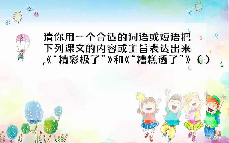 请你用一个合适的词语或短语把下列课文的内容或主旨表达出来,《“精彩极了”》和《“糟糕透了”》（ ）