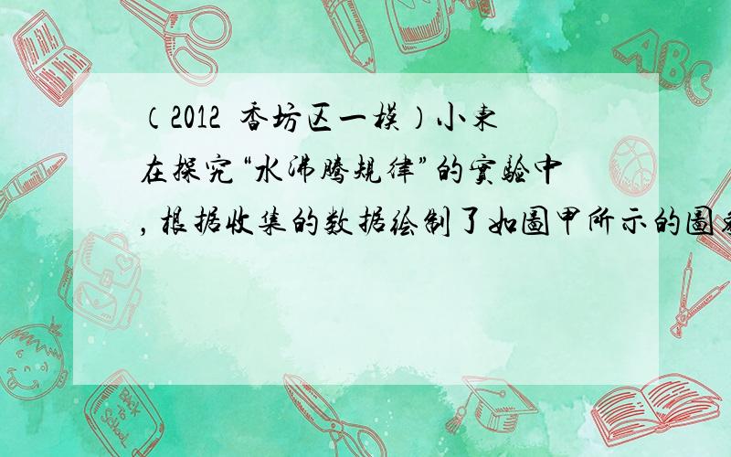 （2012•香坊区一模）小东在探究“水沸腾规律”的实验中，根据收集的数据绘制了如图甲所示的图象．