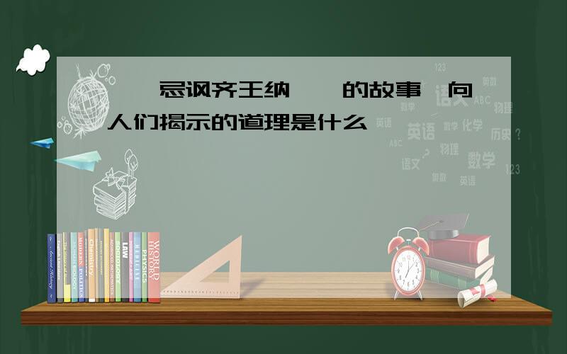 《邹忌讽齐王纳谏》的故事,向人们揭示的道理是什么