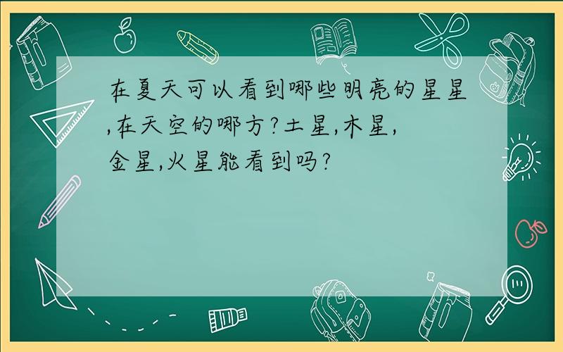 在夏天可以看到哪些明亮的星星,在天空的哪方?土星,木星,金星,火星能看到吗?