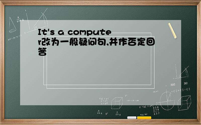 It's a computer改为一般疑问句,并作否定回答