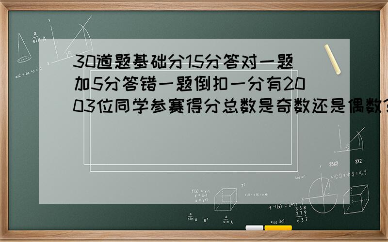 30道题基础分15分答对一题加5分答错一题倒扣一分有2003位同学参赛得分总数是奇数还是偶数?