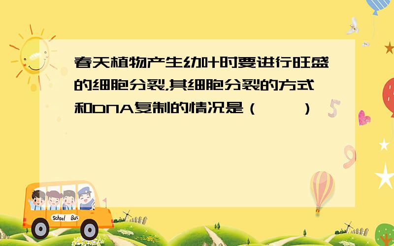 春天植物产生幼叶时要进行旺盛的细胞分裂，其细胞分裂的方式和DNA复制的情况是（　　）