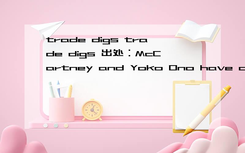 trade digs trade digs 出处：McCartney and Yoko Ono have often t