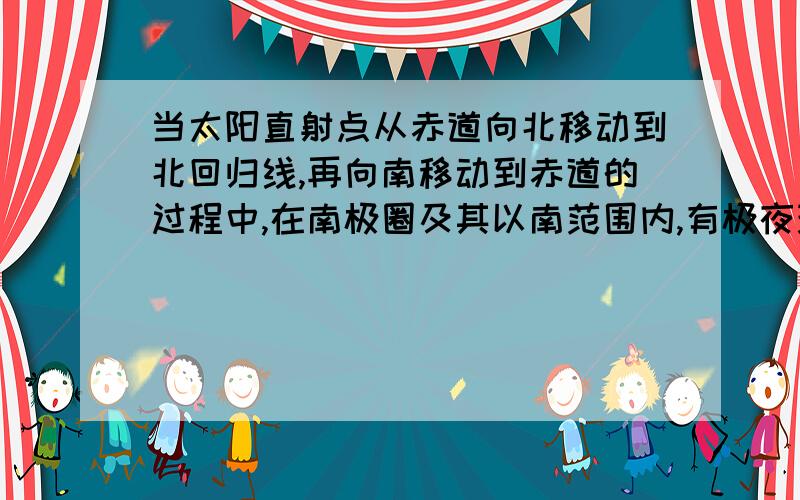 当太阳直射点从赤道向北移动到北回归线,再向南移动到赤道的过程中,在南极圈及其以南范围内,有极夜现象出现的地区变化规律是?