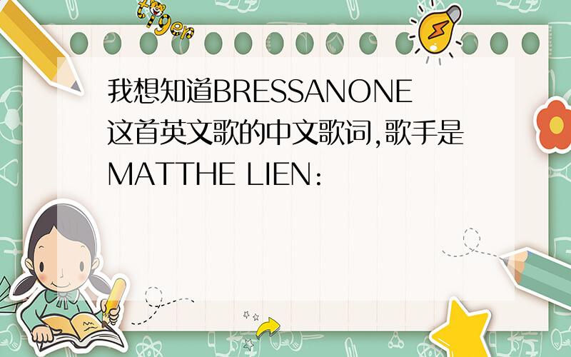 我想知道BRESSANONE这首英文歌的中文歌词,歌手是MATTHE LIEN: