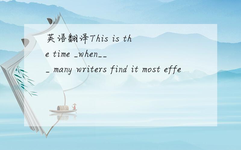 英语翻译This is the time _when___ many writers find it most effe