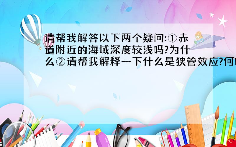 请帮我解答以下两个疑问:①赤道附近的海域深度较浅吗?为什么②请帮我解释一下什么是狭管效应?何时适用?没有学过