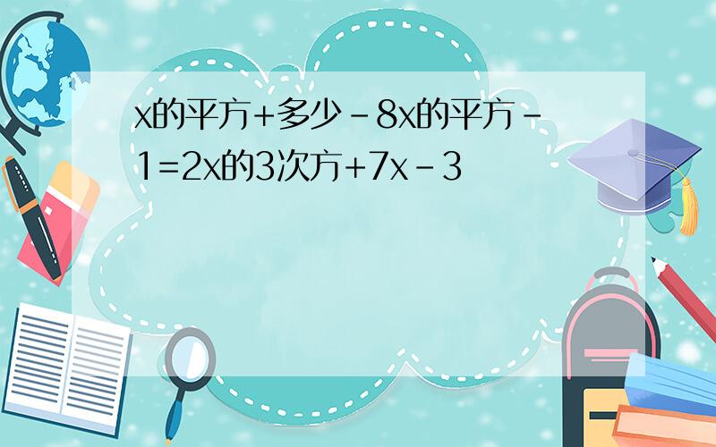 x的平方+多少-8x的平方-1=2x的3次方+7x-3