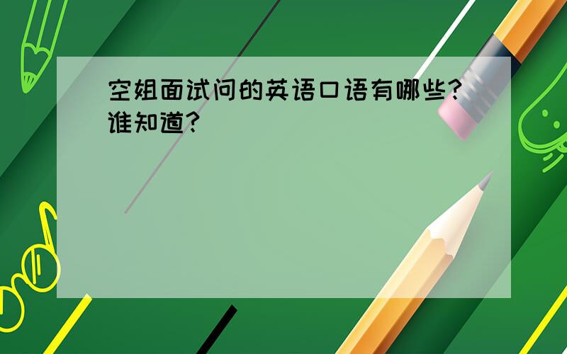 空姐面试问的英语口语有哪些?谁知道?