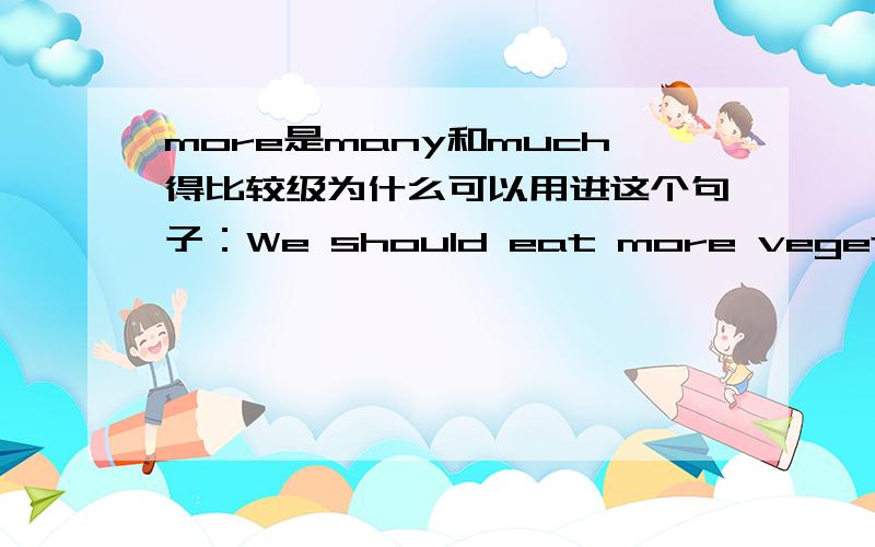 more是many和much得比较级为什么可以用进这个句子：We should eat more vegetables.