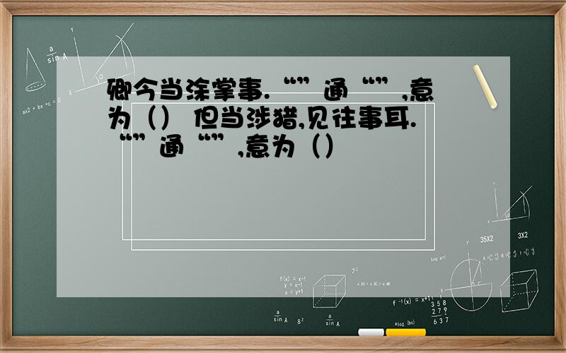 卿今当涂掌事.“”通“”,意为（） 但当涉猎,见往事耳.“”通“”,意为（）