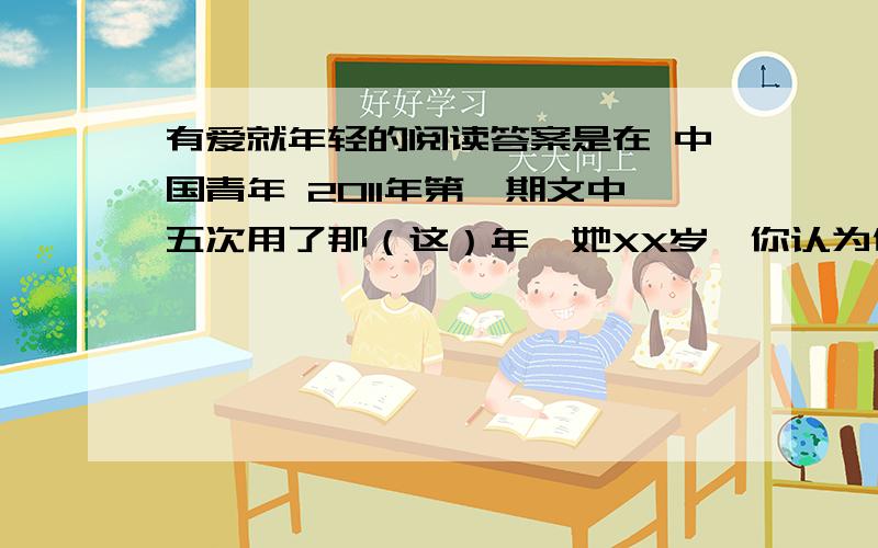 有爱就年轻的阅读答案是在 中国青年 2011年第一期文中五次用了那（这）年,她XX岁,你认为他在文中起了什么作用?请在内