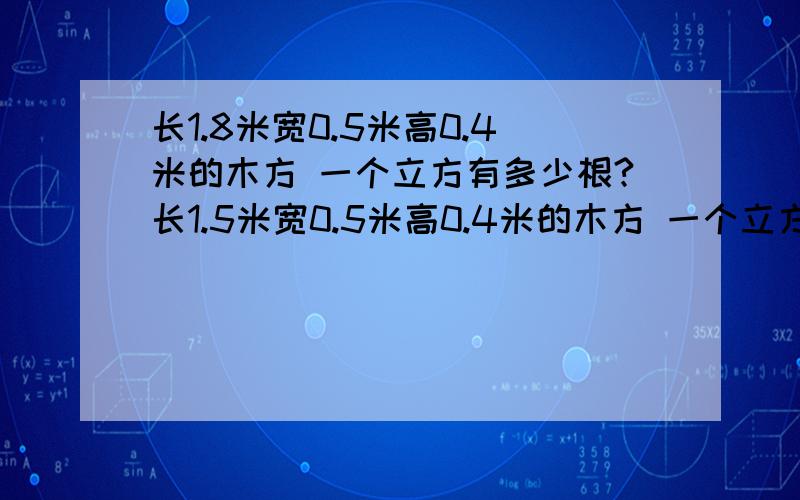 长1.8米宽0.5米高0.4米的木方 一个立方有多少根?长1.5米宽0.5米高0.4米的木方 一个立方有多少根?